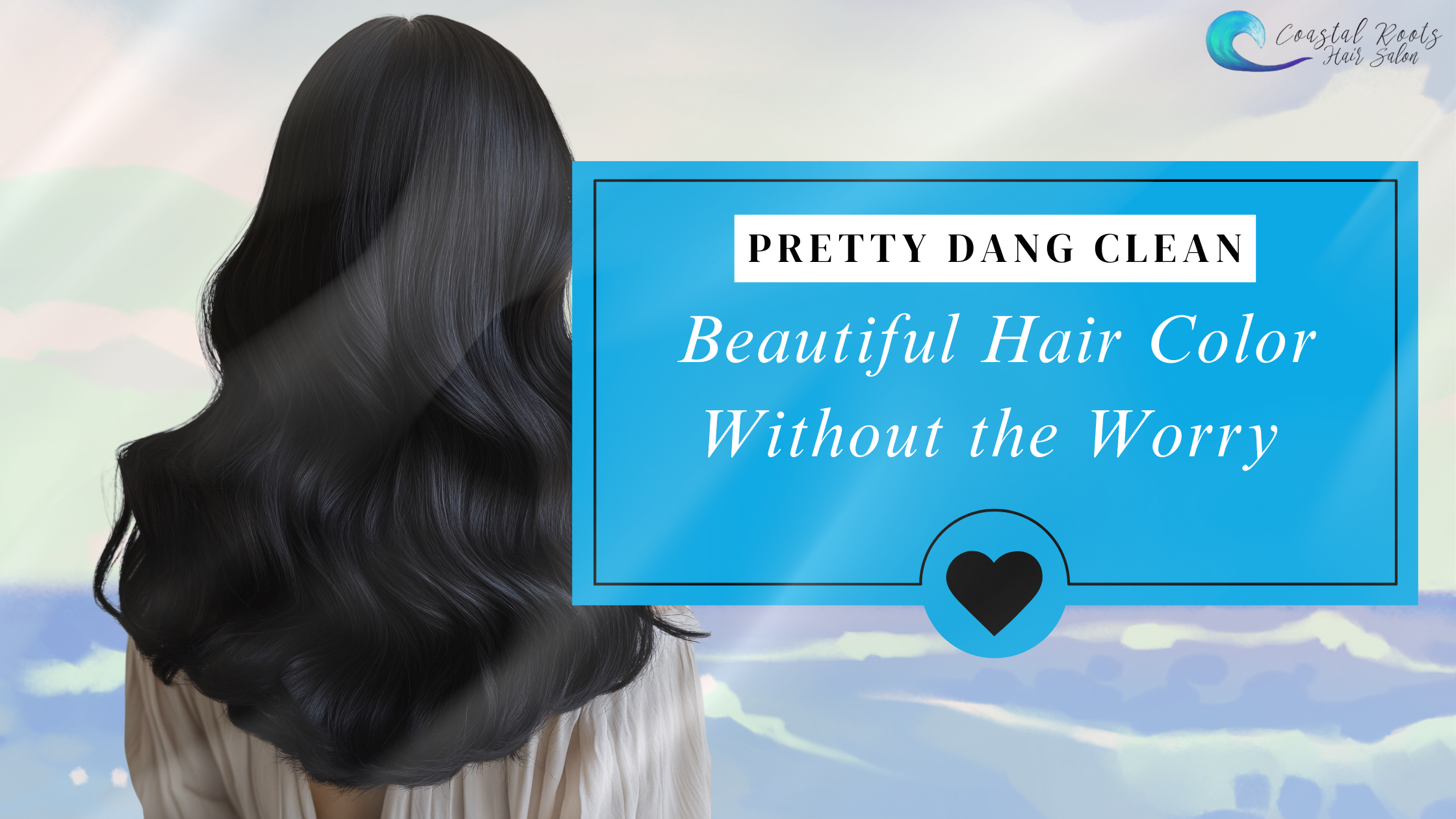 Pretty Dang Clean – Beautiful Hair Color Without the Worry’ promoting PPD-free and resorcinol-free hair color at Coastal Roots Hair Salon.